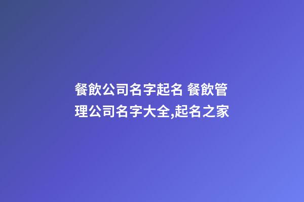 餐飲公司名字起名 餐飲管理公司名字大全,起名之家-第1張-公司起名-玄機派